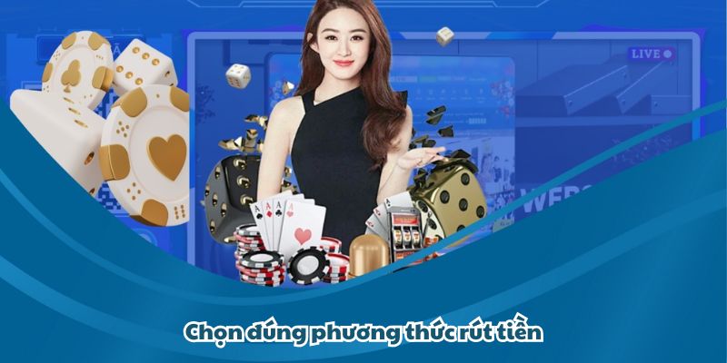 Anh em cần lưu ý chọn đúng phương thức rút